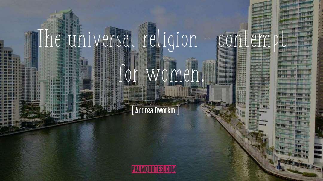 Andrea Dworkin Quotes: The universal religion - contempt