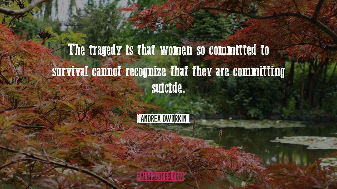 Andrea Dworkin Quotes: The tragedy is that women