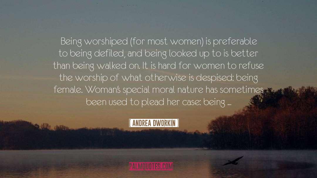Andrea Dworkin Quotes: Being worshiped (for most women)