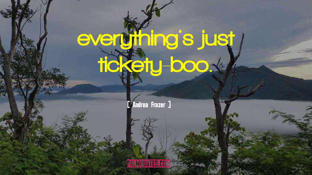 Andrea Frazer Quotes: everything's just tickety-boo.