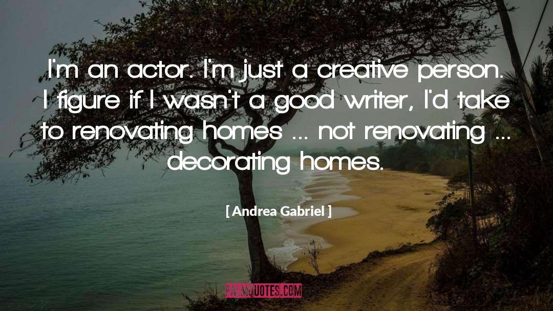 Andrea Gabriel Quotes: I'm an actor. I'm just