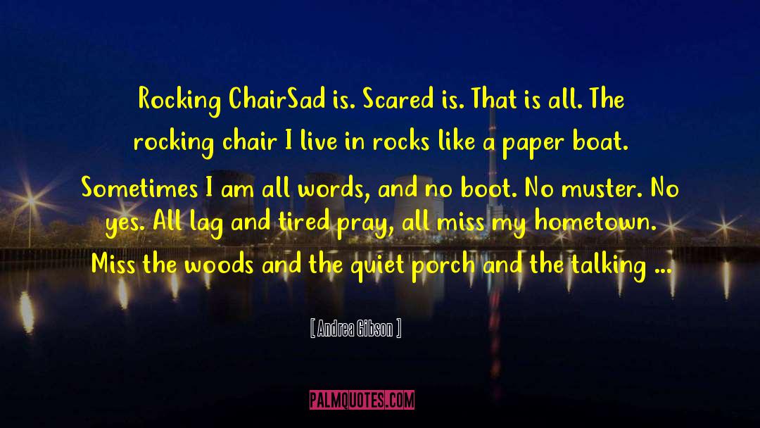 Andrea Gibson Quotes: Rocking Chair<br>Sad is. <br>Scared is.