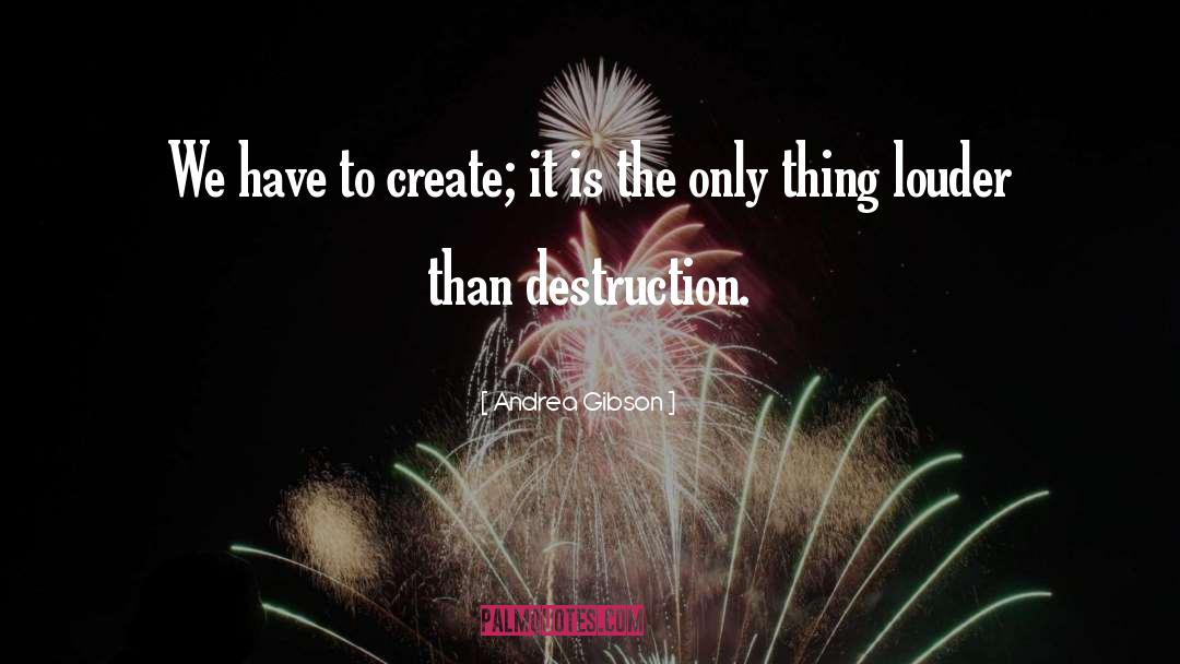 Andrea Gibson Quotes: We have to create; it