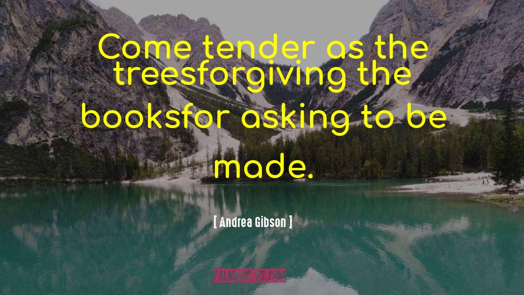 Andrea Gibson Quotes: Come tender as the trees<br