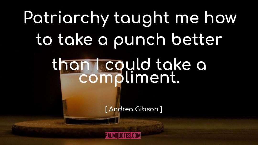 Andrea Gibson Quotes: Patriarchy taught me how to