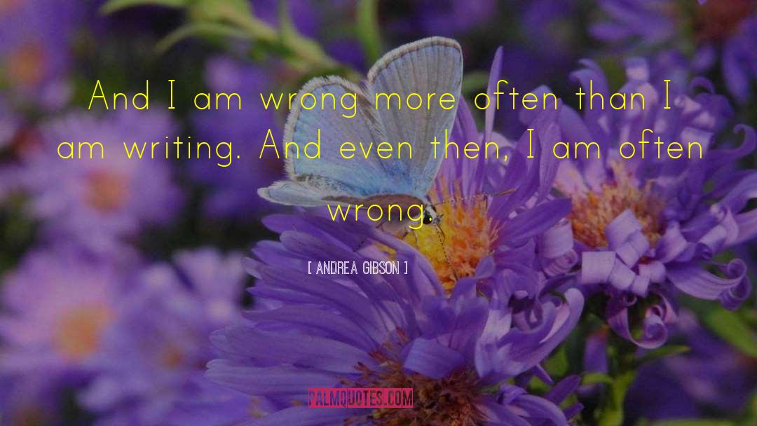 Andrea Gibson Quotes: And I am wrong more