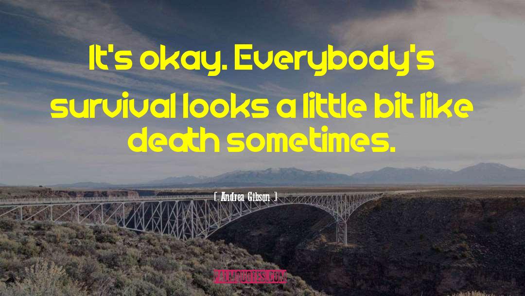 Andrea Gibson Quotes: It's okay. Everybody's survival looks