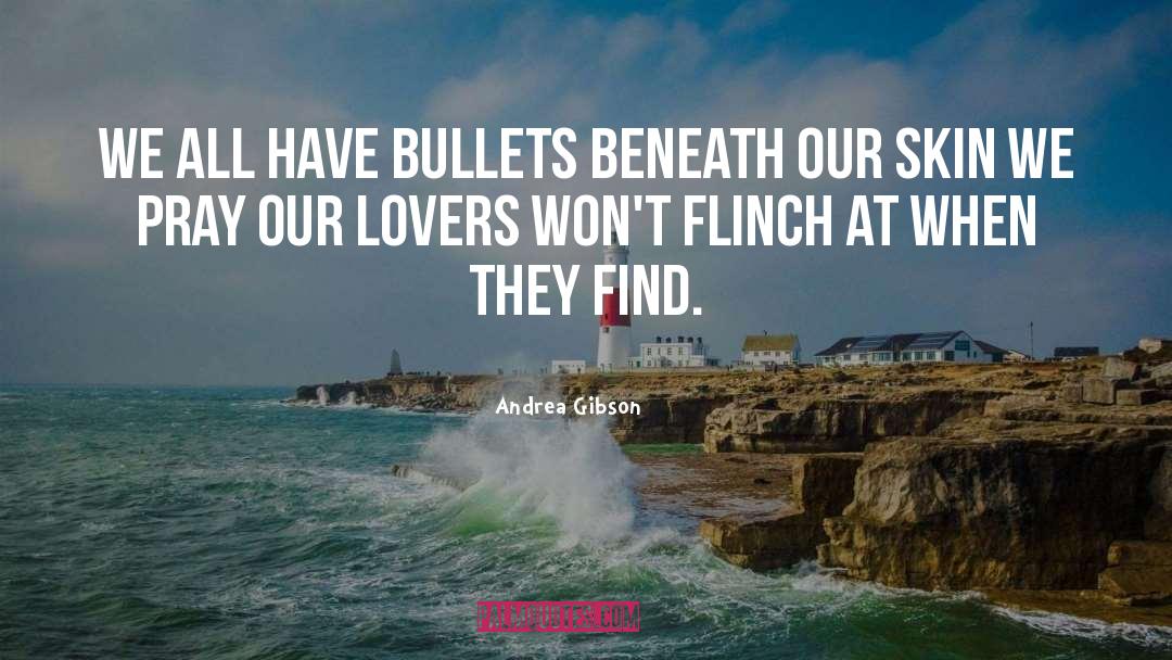 Andrea Gibson Quotes: We all have bullets beneath