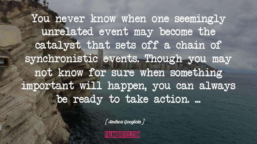 Andrea Goeglein Quotes: You never know when one