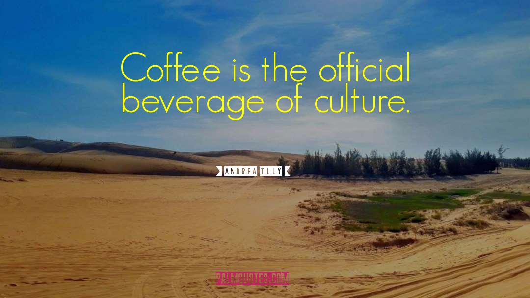 Andrea Illy Quotes: Coffee is the official beverage