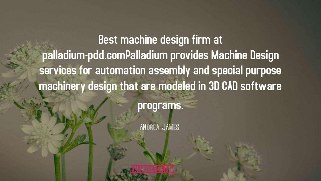 Andrea James Quotes: Best machine design firm at