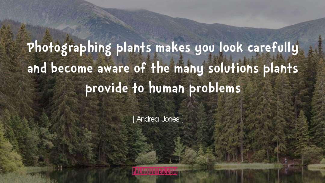 Andrea Jones Quotes: Photographing plants makes you look