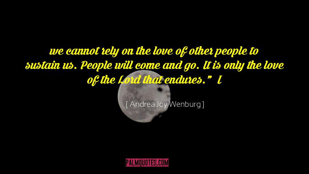 Andrea Joy Wenburg Quotes: we cannot rely on the