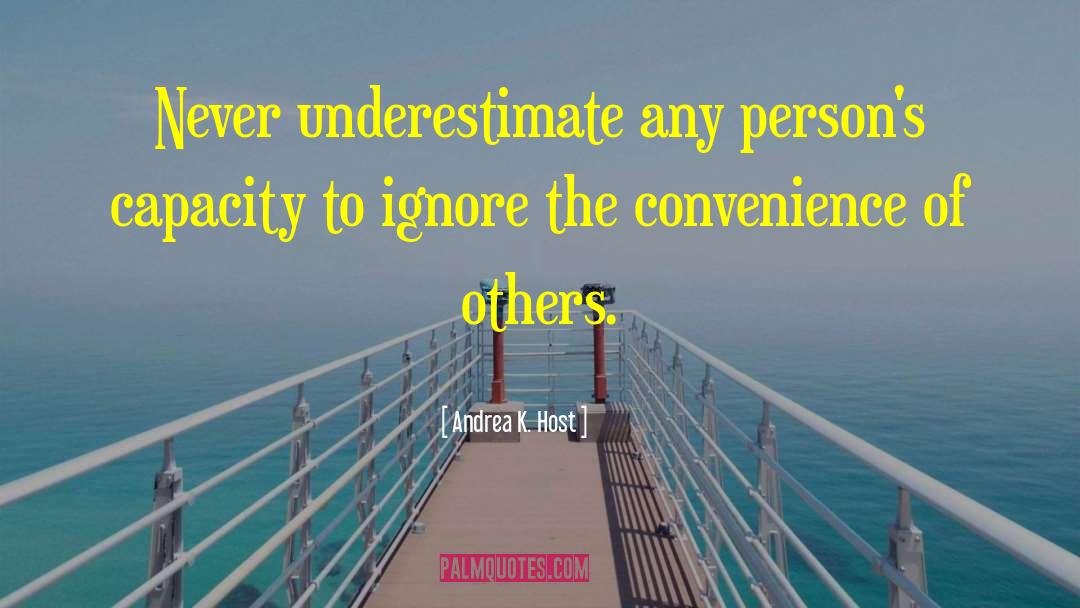 Andrea K. Host Quotes: Never underestimate any person's capacity