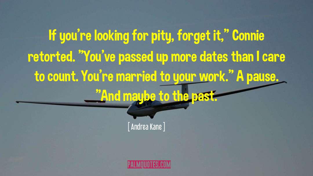 Andrea Kane Quotes: If you're looking for pity,