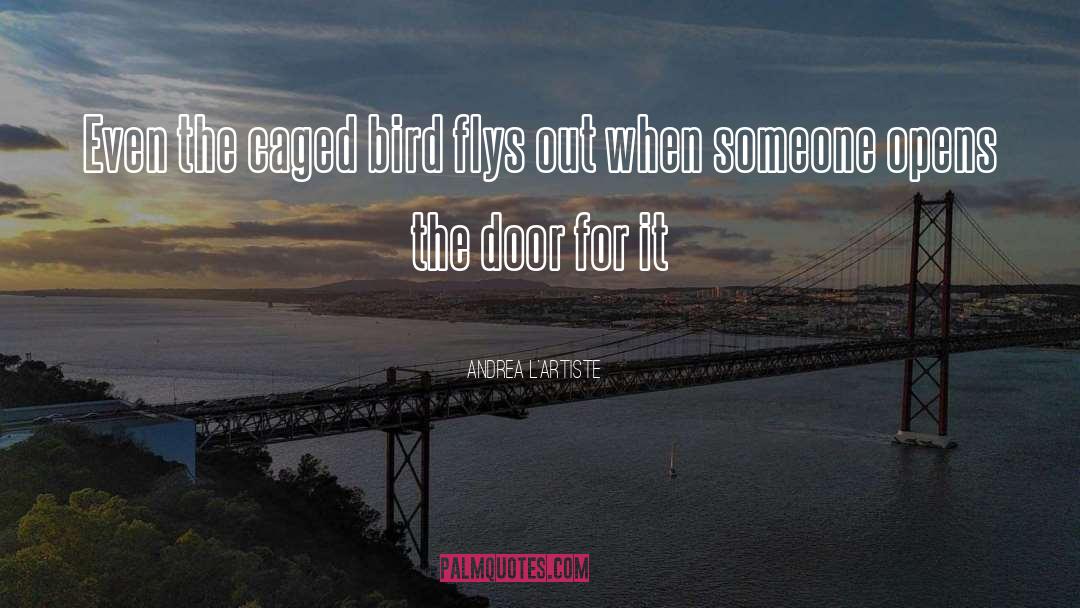 Andrea L'Artiste Quotes: Even the caged bird flys