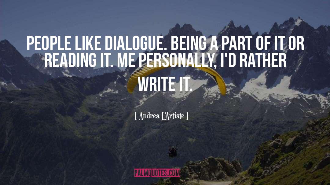 Andrea L'Artiste Quotes: People like dialogue. Being a