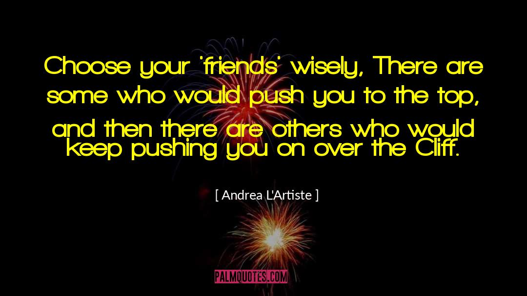 Andrea L'Artiste Quotes: Choose your 'friends' wisely, There