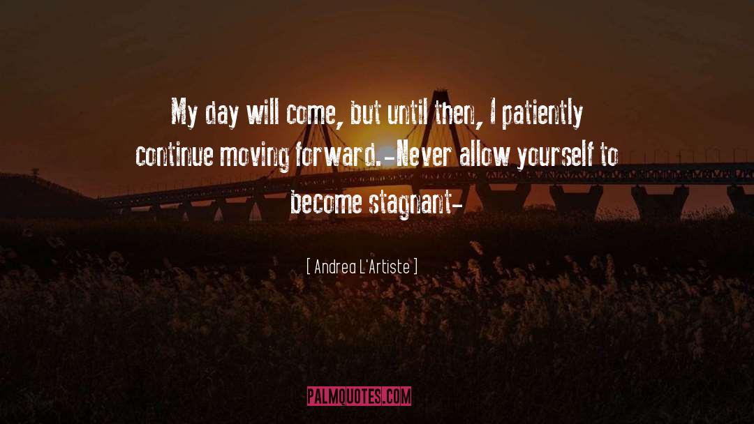 Andrea L'Artiste Quotes: My day will come, but