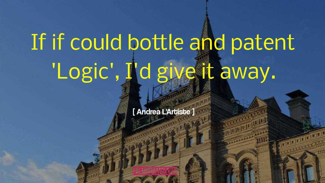 Andrea L'Artiste Quotes: If if could bottle and