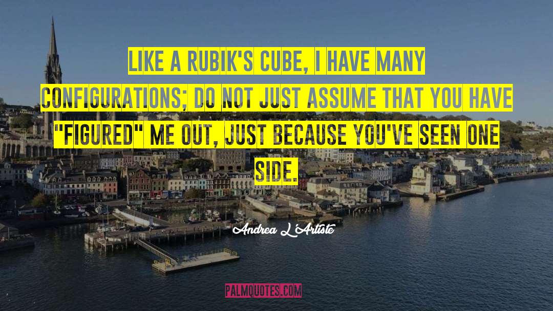 Andrea L'Artiste Quotes: Like a Rubik's Cube, I