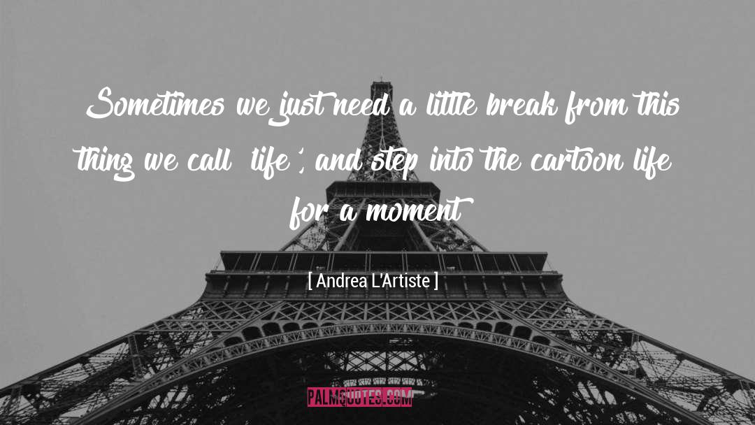 Andrea L'Artiste Quotes: Sometimes we just need a