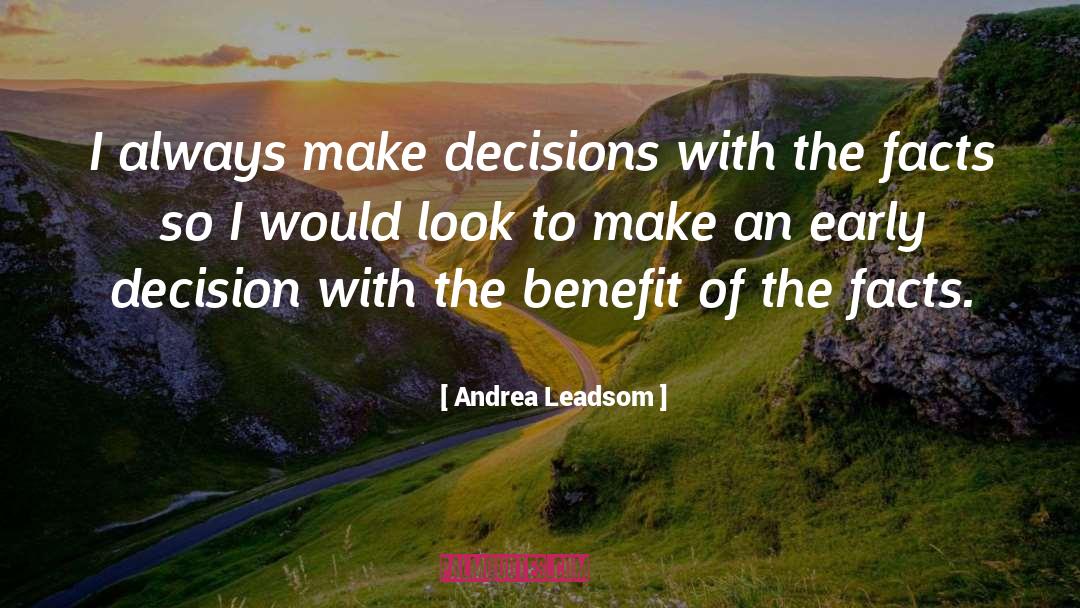 Andrea Leadsom Quotes: I always make decisions with