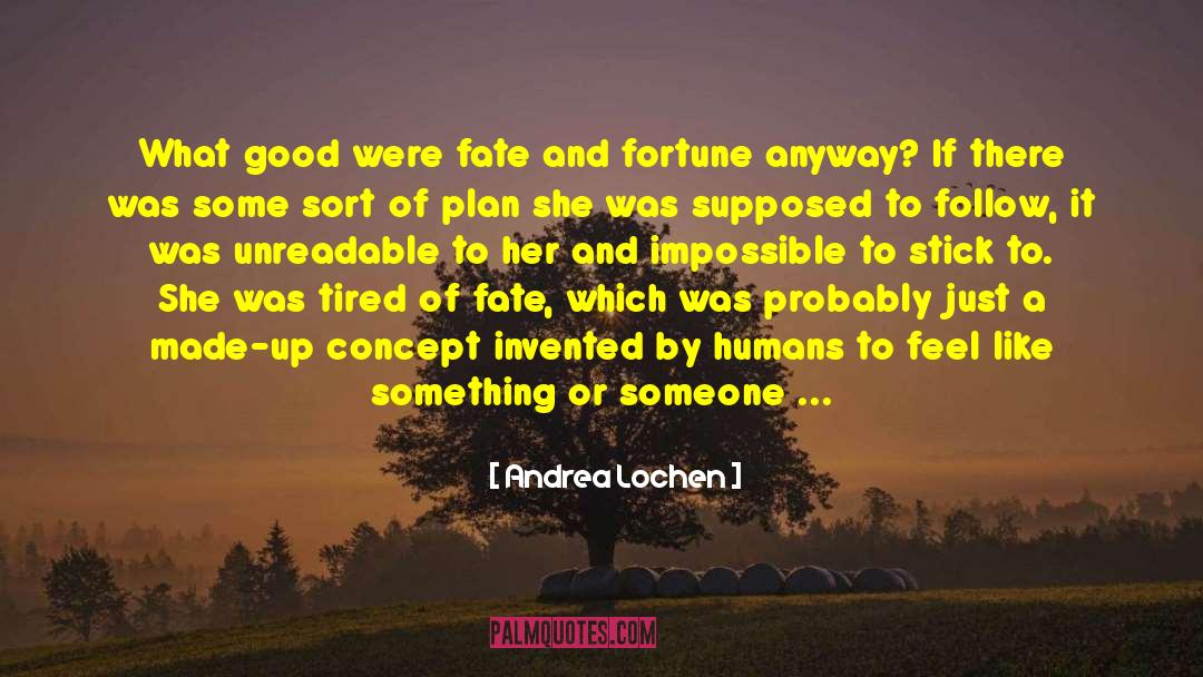Andrea Lochen Quotes: What good were fate and