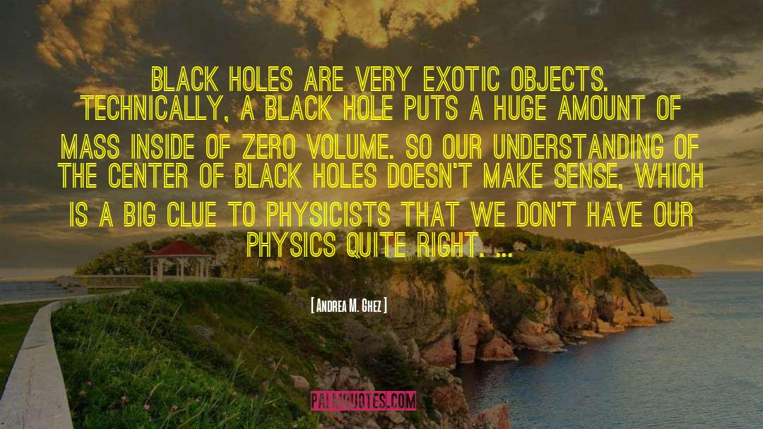 Andrea M. Ghez Quotes: Black holes are very exotic
