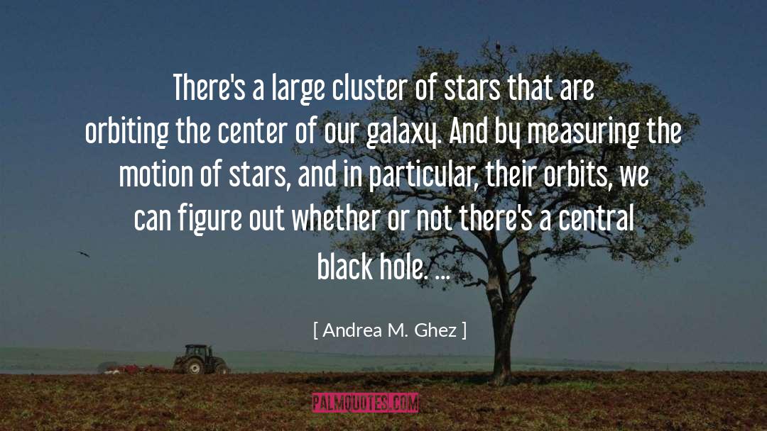 Andrea M. Ghez Quotes: There's a large cluster of