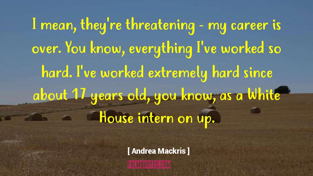 Andrea Mackris Quotes: I mean, they're threatening -