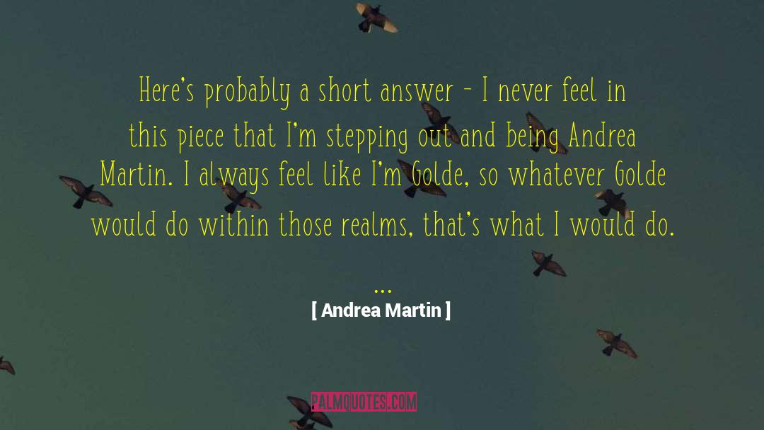 Andrea Martin Quotes: Here's probably a short answer