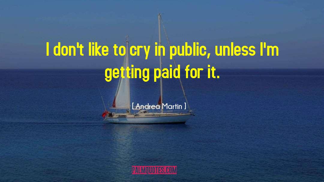 Andrea Martin Quotes: I don't like to cry
