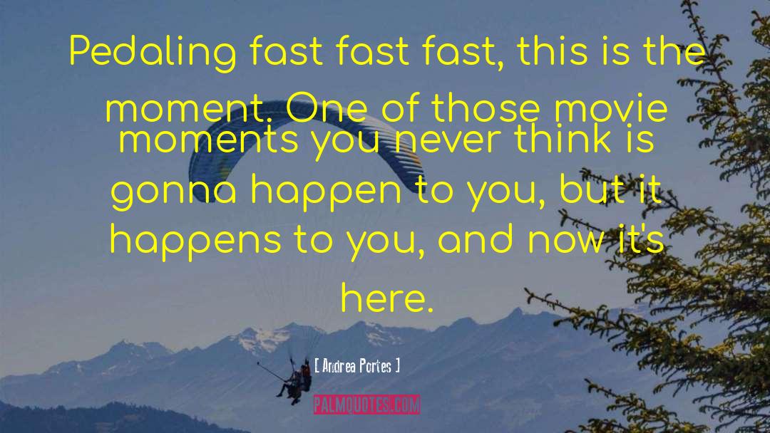 Andrea Portes Quotes: Pedaling fast fast fast, this