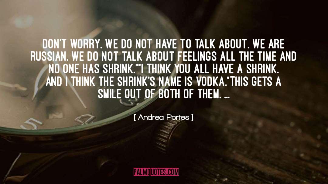 Andrea Portes Quotes: Don't worry. We do not