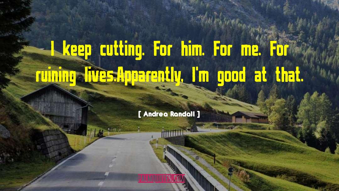 Andrea Randall Quotes: I keep cutting. For him.