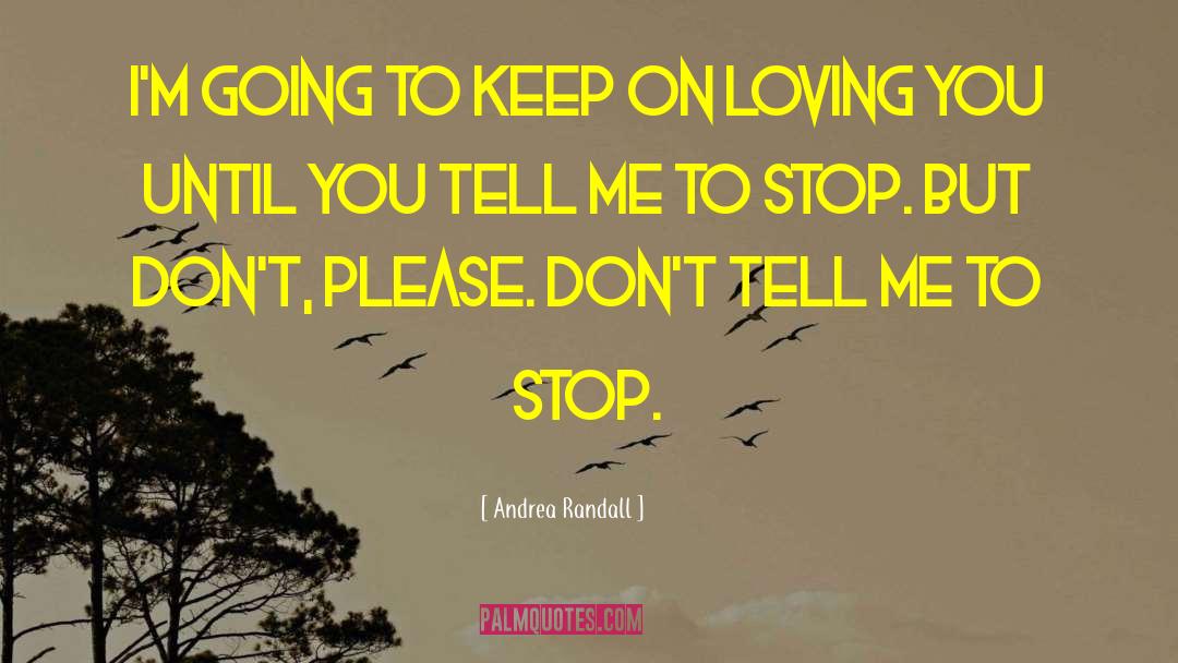 Andrea Randall Quotes: I'm going to keep on
