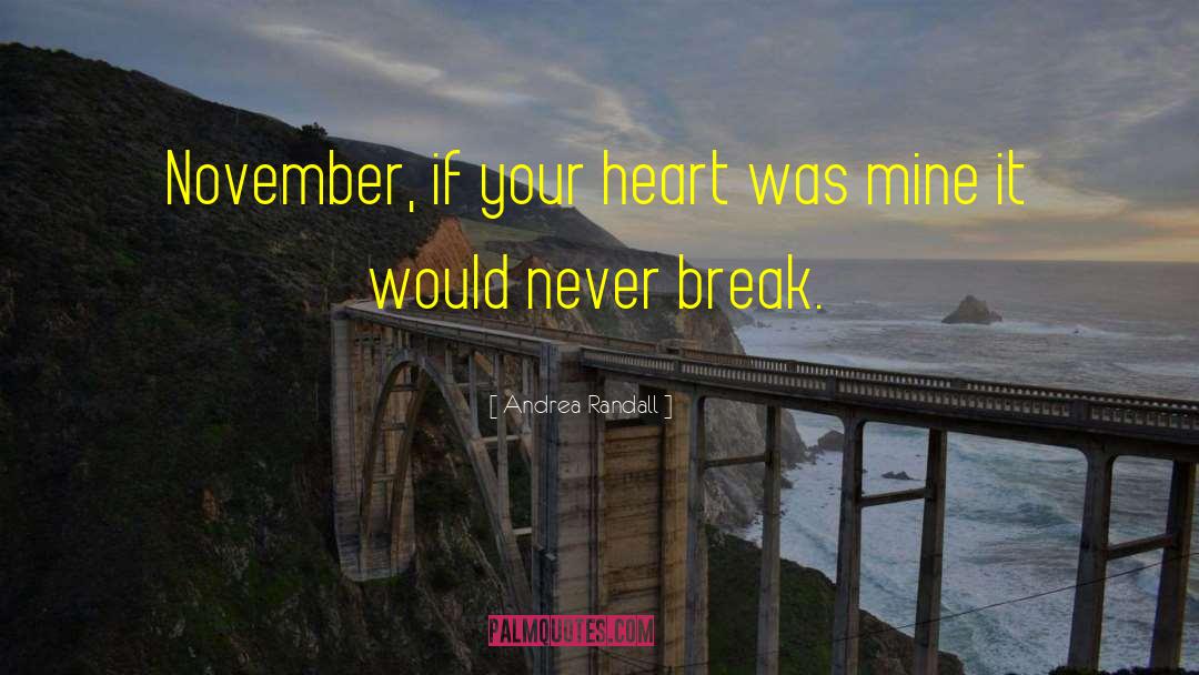 Andrea Randall Quotes: November, if your heart was