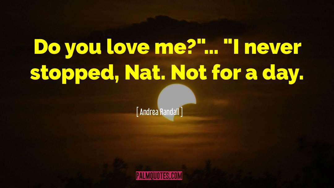 Andrea Randall Quotes: Do you love me?