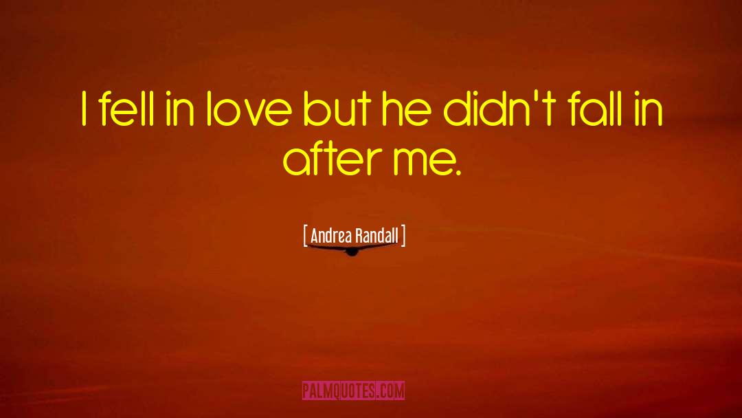 Andrea Randall Quotes: I fell in love but