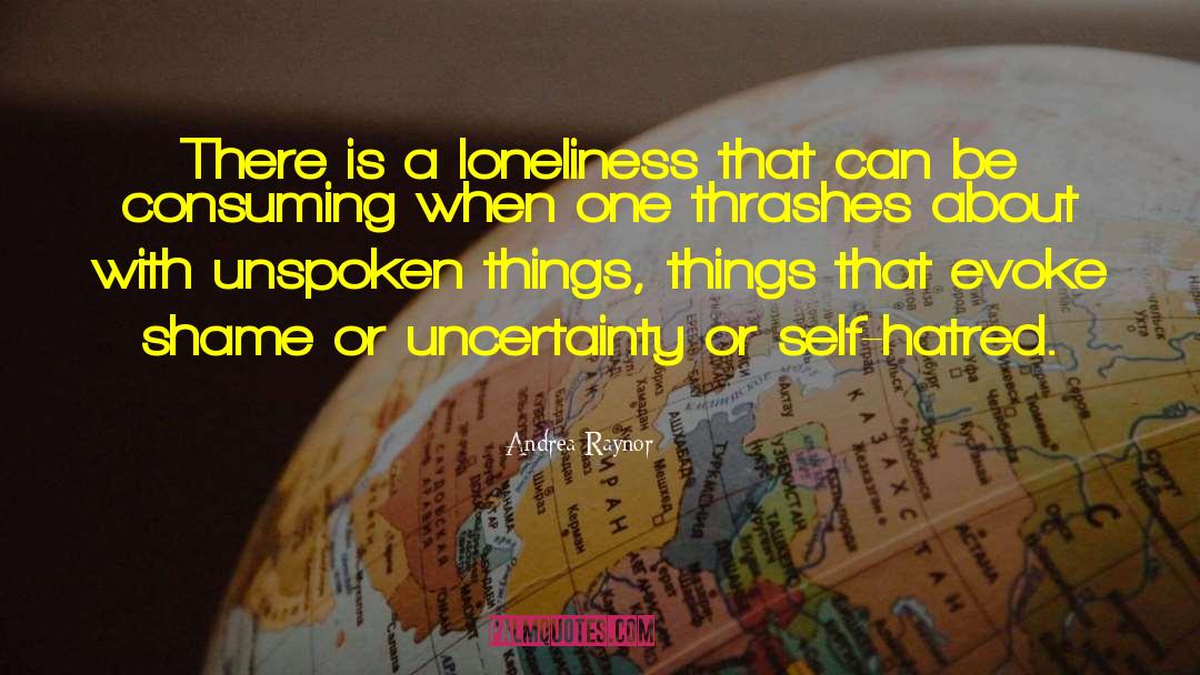 Andrea Raynor Quotes: There is a loneliness that
