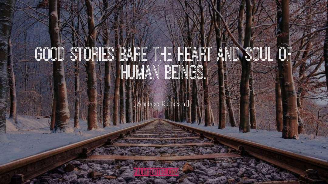 Andrea Richesin Quotes: Good stories bare the heart