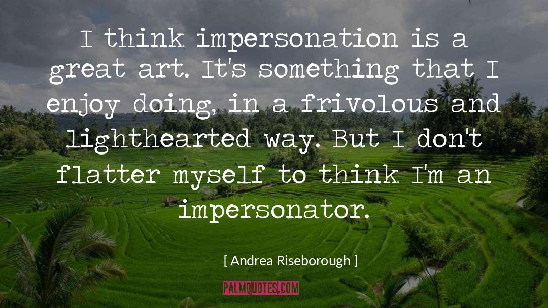 Andrea Riseborough Quotes: I think impersonation is a