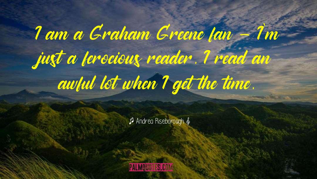 Andrea Riseborough Quotes: I am a Graham Greene