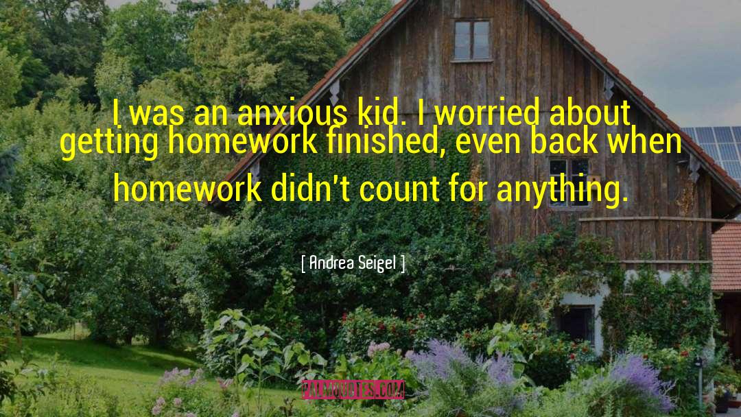 Andrea Seigel Quotes: I was an anxious kid.