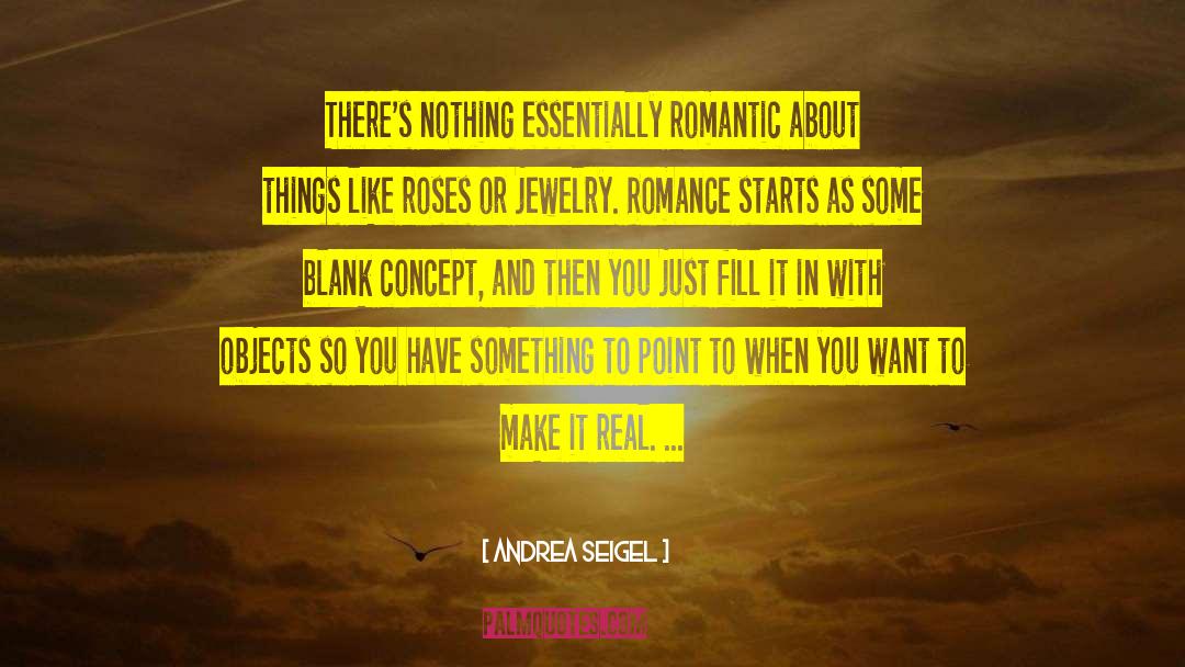 Andrea Seigel Quotes: There's nothing essentially romantic about