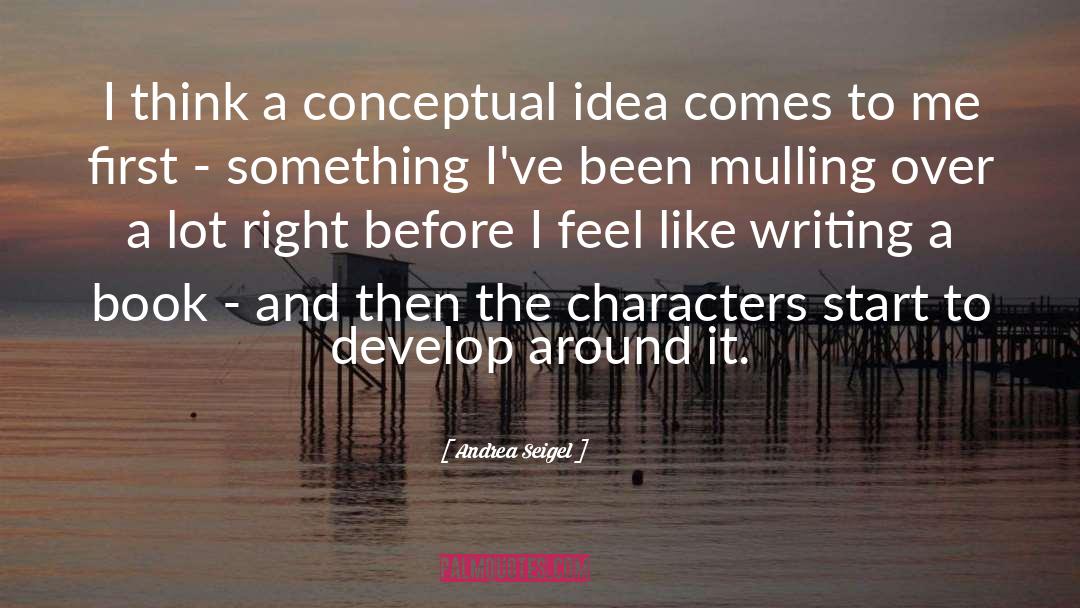 Andrea Seigel Quotes: I think a conceptual idea