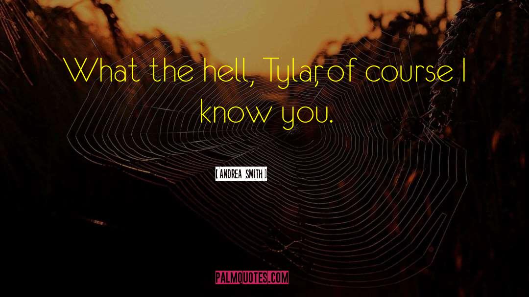 Andrea  Smith Quotes: What the hell, Tylar, of