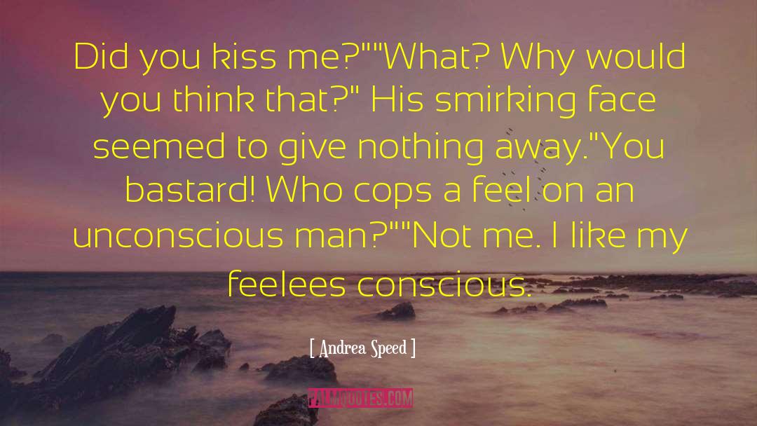 Andrea Speed Quotes: Did you kiss me?