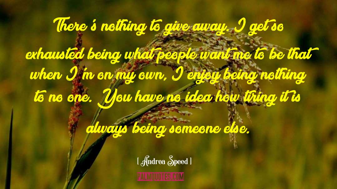 Andrea Speed Quotes: There's nothing to give away.